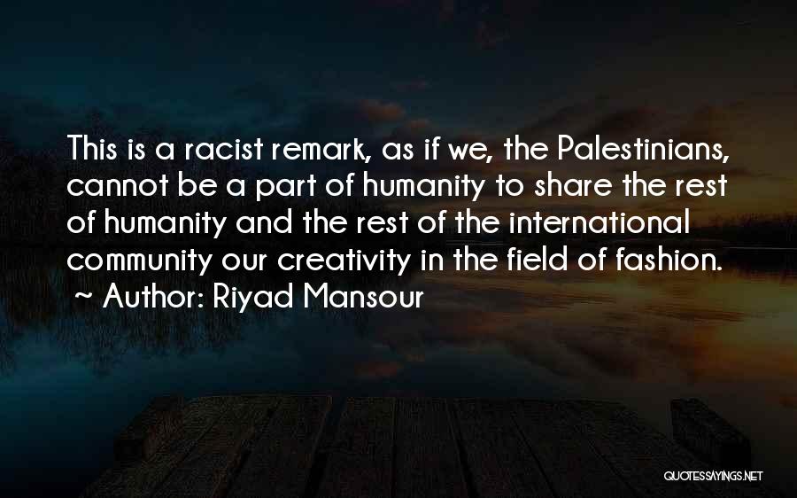 Riyad Mansour Quotes: This Is A Racist Remark, As If We, The Palestinians, Cannot Be A Part Of Humanity To Share The Rest