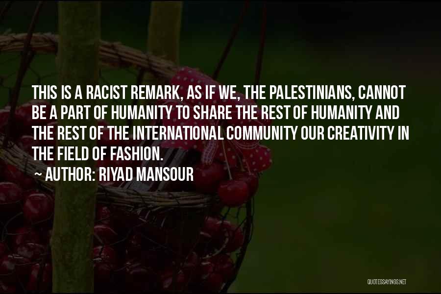 Riyad Mansour Quotes: This Is A Racist Remark, As If We, The Palestinians, Cannot Be A Part Of Humanity To Share The Rest