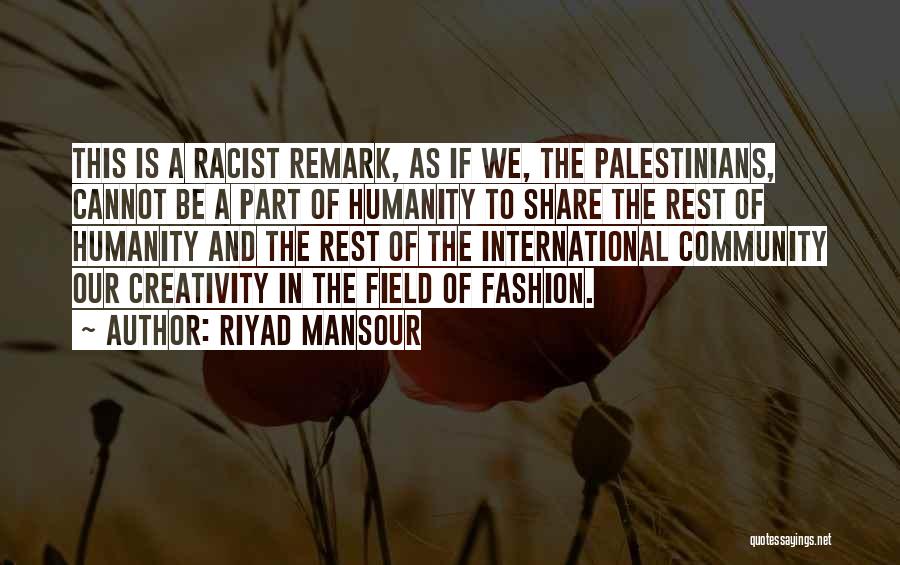 Riyad Mansour Quotes: This Is A Racist Remark, As If We, The Palestinians, Cannot Be A Part Of Humanity To Share The Rest