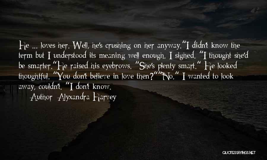 Alyxandra Harvey Quotes: He ... Loves Her. Well, He's Crushing On Her Anyway.i Didn't Know The Term But I Understood Its Meaning Well