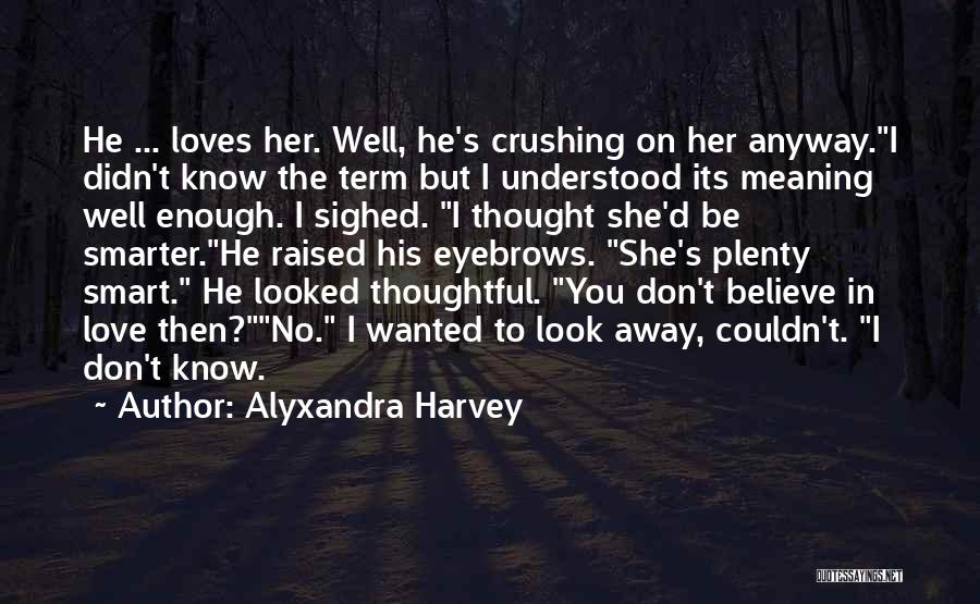 Alyxandra Harvey Quotes: He ... Loves Her. Well, He's Crushing On Her Anyway.i Didn't Know The Term But I Understood Its Meaning Well