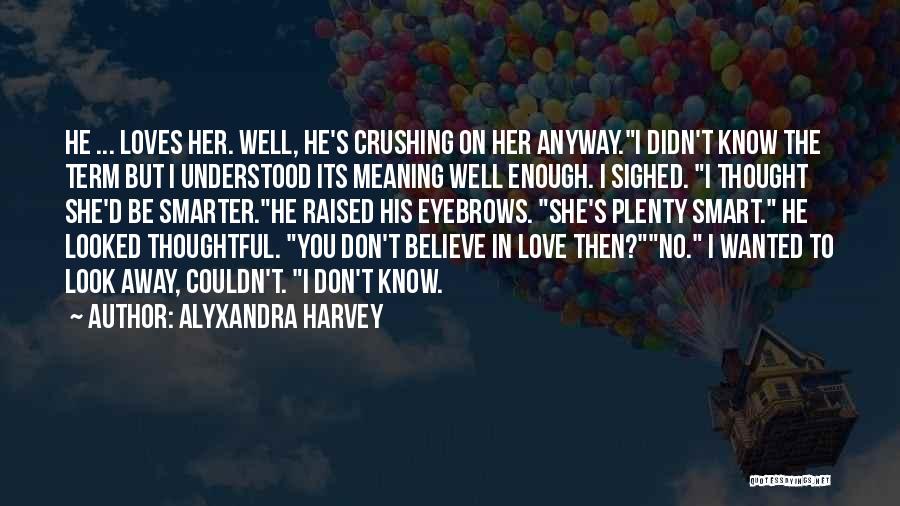 Alyxandra Harvey Quotes: He ... Loves Her. Well, He's Crushing On Her Anyway.i Didn't Know The Term But I Understood Its Meaning Well