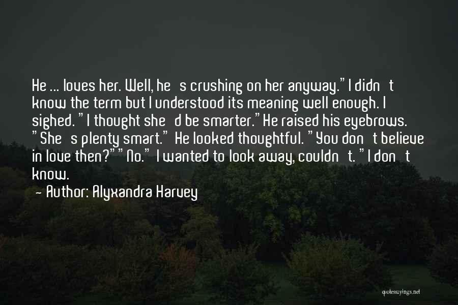 Alyxandra Harvey Quotes: He ... Loves Her. Well, He's Crushing On Her Anyway.i Didn't Know The Term But I Understood Its Meaning Well