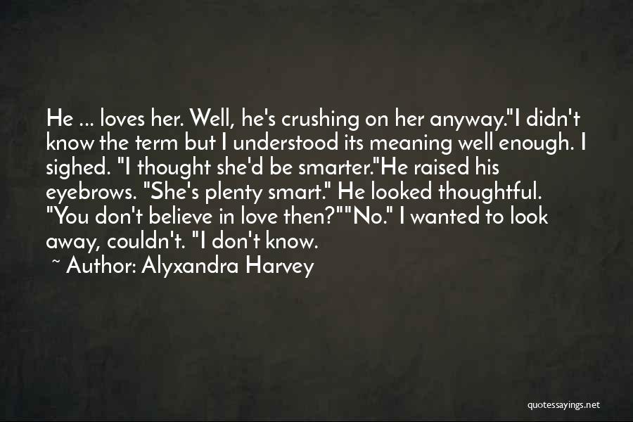 Alyxandra Harvey Quotes: He ... Loves Her. Well, He's Crushing On Her Anyway.i Didn't Know The Term But I Understood Its Meaning Well