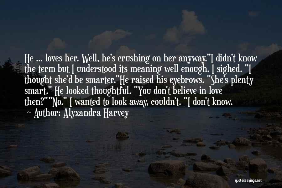 Alyxandra Harvey Quotes: He ... Loves Her. Well, He's Crushing On Her Anyway.i Didn't Know The Term But I Understood Its Meaning Well