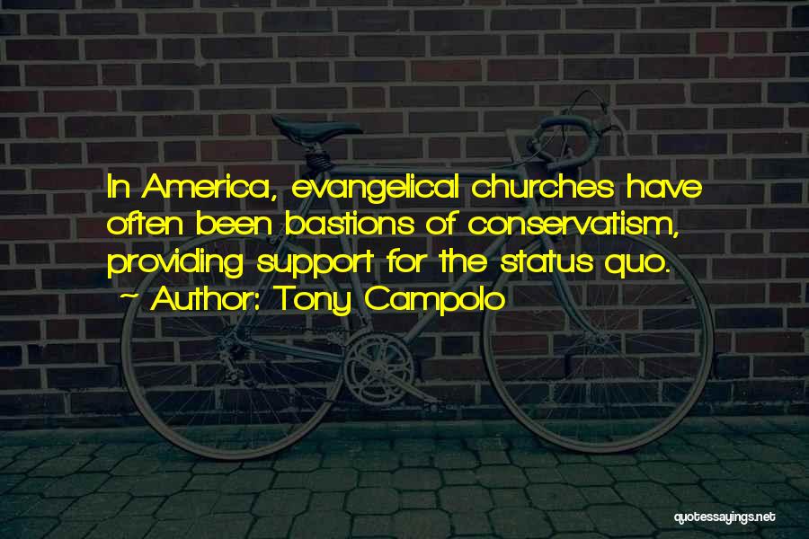 Tony Campolo Quotes: In America, Evangelical Churches Have Often Been Bastions Of Conservatism, Providing Support For The Status Quo.