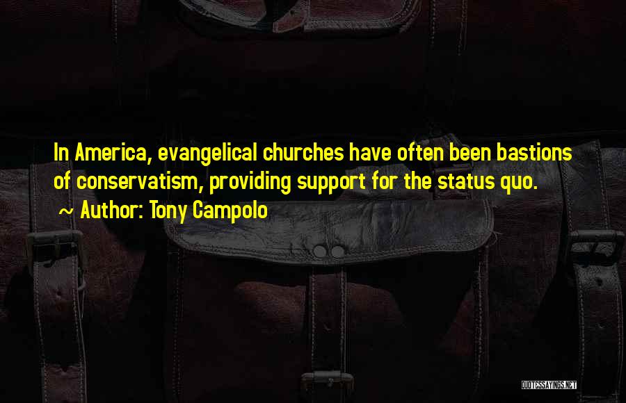 Tony Campolo Quotes: In America, Evangelical Churches Have Often Been Bastions Of Conservatism, Providing Support For The Status Quo.