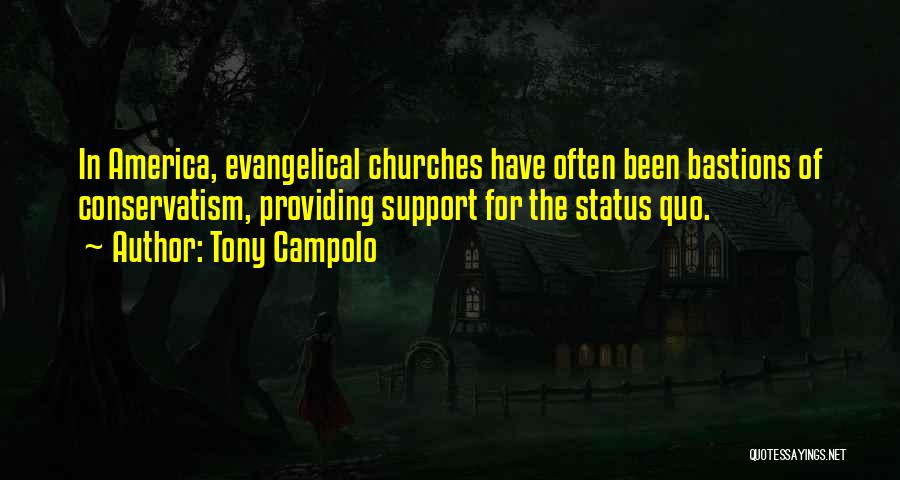 Tony Campolo Quotes: In America, Evangelical Churches Have Often Been Bastions Of Conservatism, Providing Support For The Status Quo.