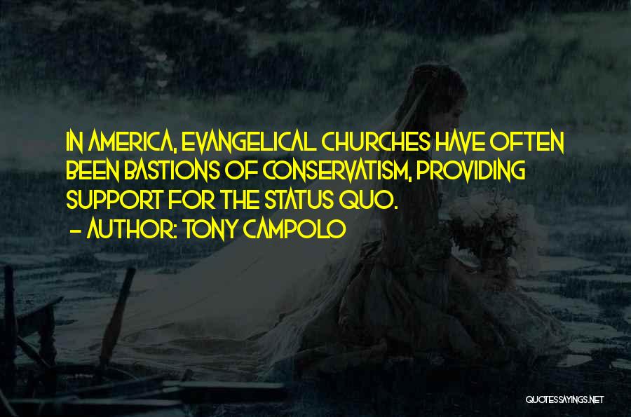 Tony Campolo Quotes: In America, Evangelical Churches Have Often Been Bastions Of Conservatism, Providing Support For The Status Quo.