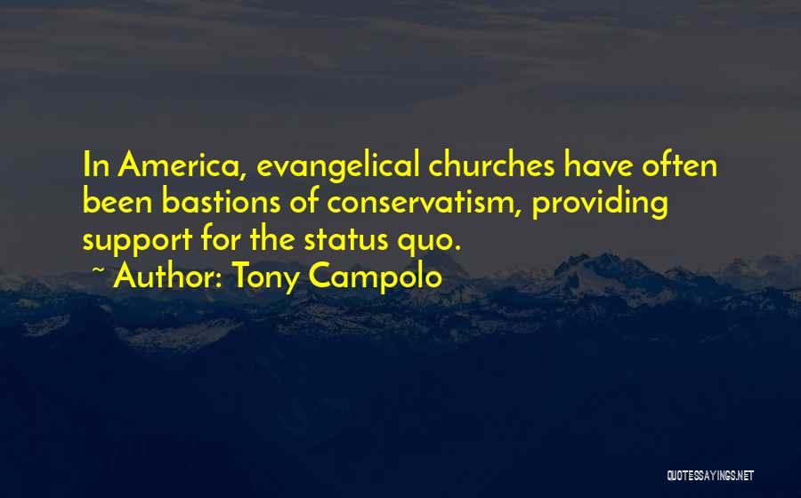 Tony Campolo Quotes: In America, Evangelical Churches Have Often Been Bastions Of Conservatism, Providing Support For The Status Quo.