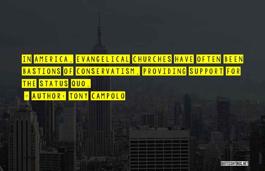 Tony Campolo Quotes: In America, Evangelical Churches Have Often Been Bastions Of Conservatism, Providing Support For The Status Quo.