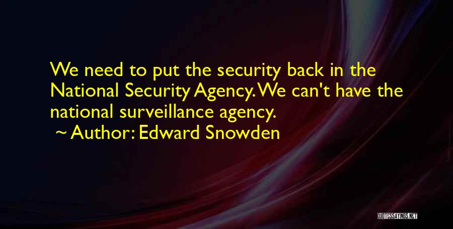 Edward Snowden Quotes: We Need To Put The Security Back In The National Security Agency. We Can't Have The National Surveillance Agency.