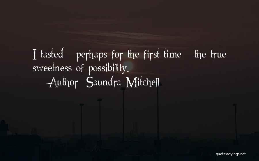 Saundra Mitchell Quotes: I Tasted - Perhaps For The First Time - The True Sweetness Of Possibility.