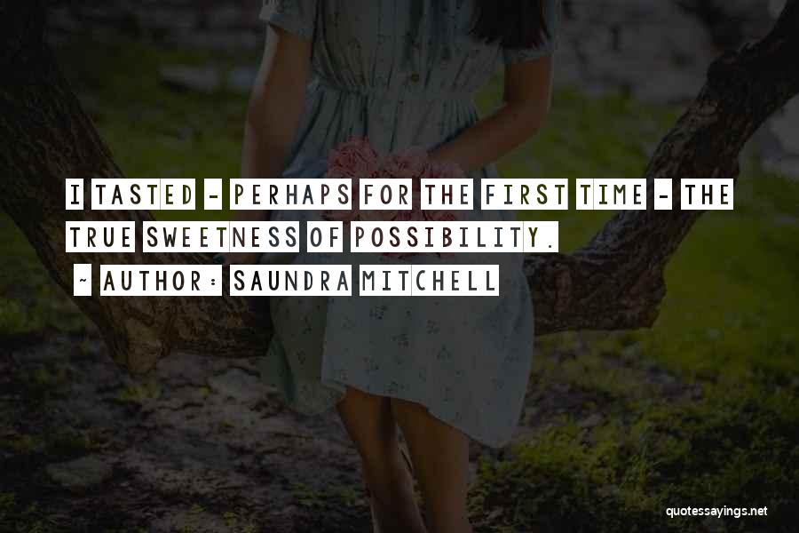 Saundra Mitchell Quotes: I Tasted - Perhaps For The First Time - The True Sweetness Of Possibility.