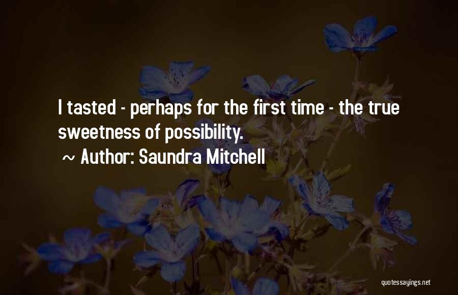 Saundra Mitchell Quotes: I Tasted - Perhaps For The First Time - The True Sweetness Of Possibility.