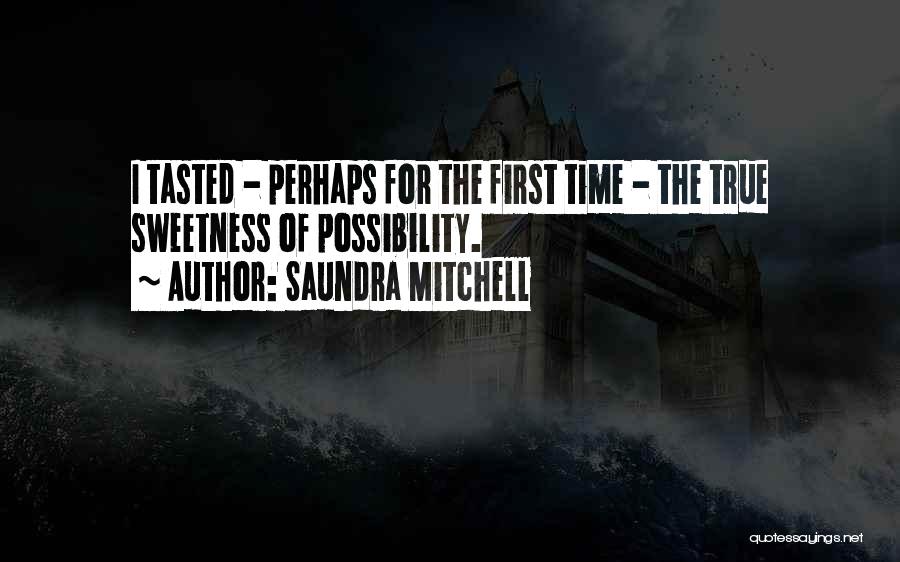 Saundra Mitchell Quotes: I Tasted - Perhaps For The First Time - The True Sweetness Of Possibility.
