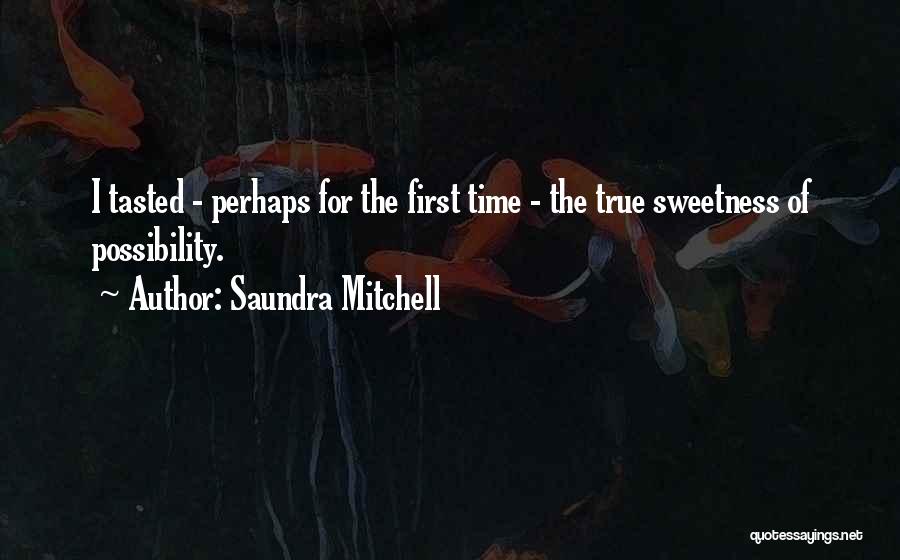 Saundra Mitchell Quotes: I Tasted - Perhaps For The First Time - The True Sweetness Of Possibility.
