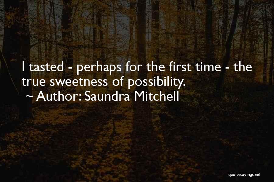 Saundra Mitchell Quotes: I Tasted - Perhaps For The First Time - The True Sweetness Of Possibility.