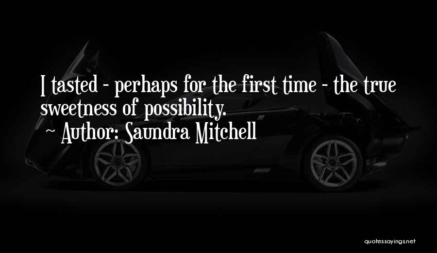 Saundra Mitchell Quotes: I Tasted - Perhaps For The First Time - The True Sweetness Of Possibility.