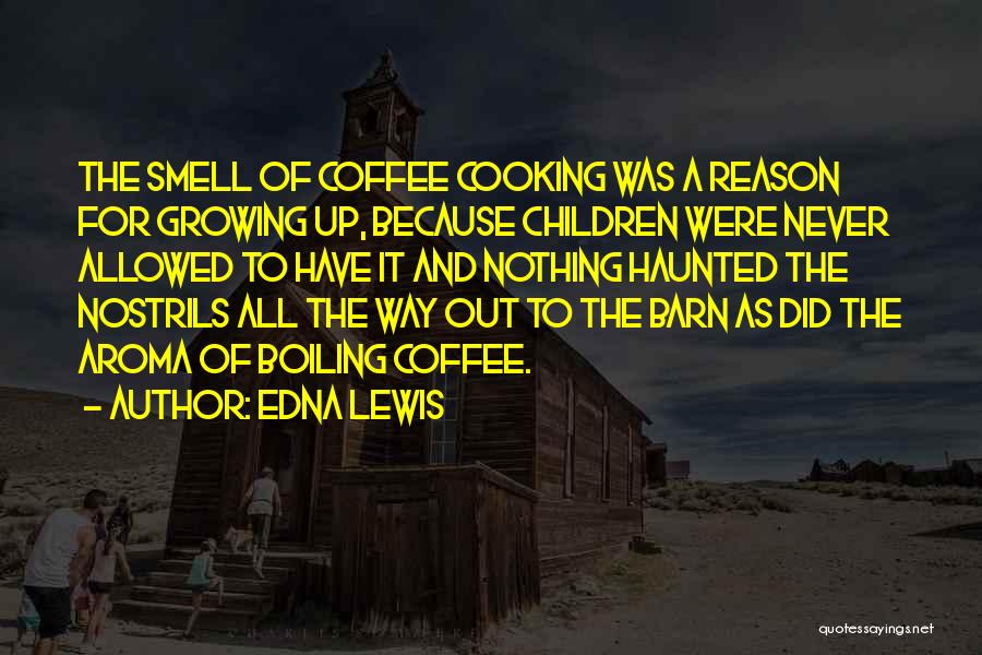 Edna Lewis Quotes: The Smell Of Coffee Cooking Was A Reason For Growing Up, Because Children Were Never Allowed To Have It And