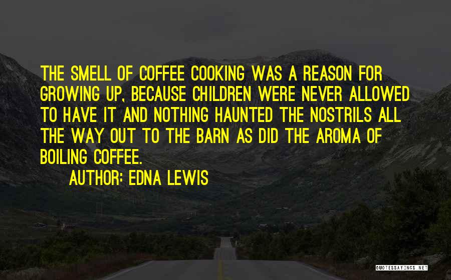 Edna Lewis Quotes: The Smell Of Coffee Cooking Was A Reason For Growing Up, Because Children Were Never Allowed To Have It And