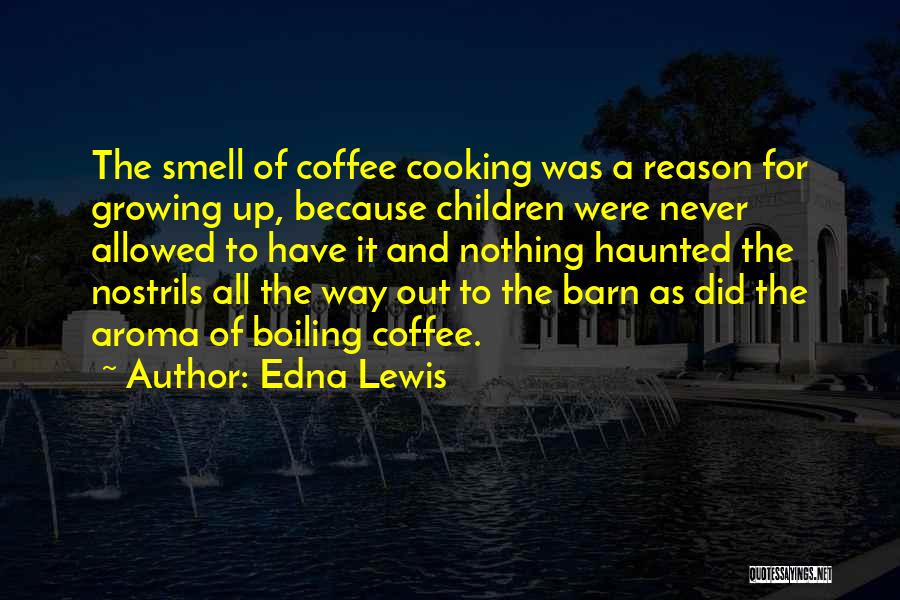 Edna Lewis Quotes: The Smell Of Coffee Cooking Was A Reason For Growing Up, Because Children Were Never Allowed To Have It And