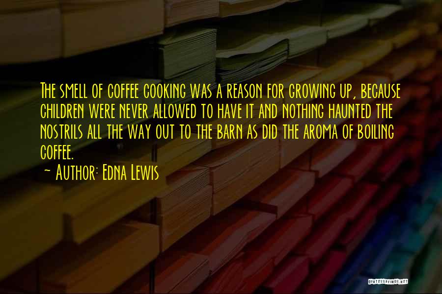 Edna Lewis Quotes: The Smell Of Coffee Cooking Was A Reason For Growing Up, Because Children Were Never Allowed To Have It And