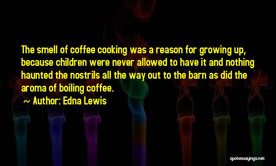 Edna Lewis Quotes: The Smell Of Coffee Cooking Was A Reason For Growing Up, Because Children Were Never Allowed To Have It And