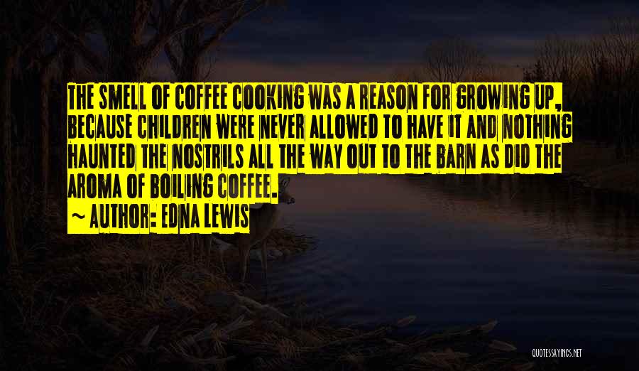 Edna Lewis Quotes: The Smell Of Coffee Cooking Was A Reason For Growing Up, Because Children Were Never Allowed To Have It And