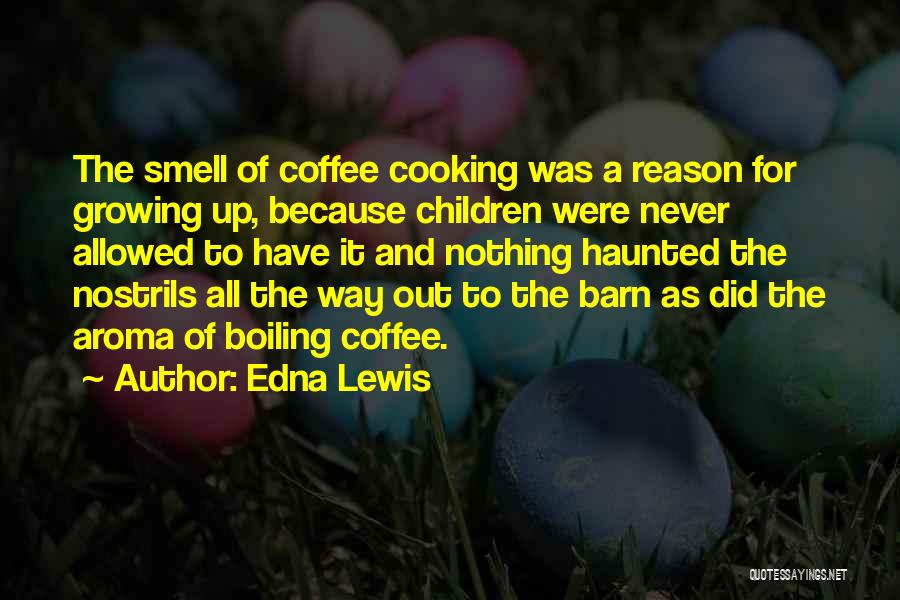 Edna Lewis Quotes: The Smell Of Coffee Cooking Was A Reason For Growing Up, Because Children Were Never Allowed To Have It And