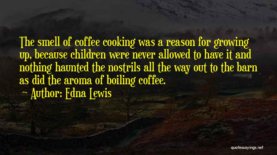 Edna Lewis Quotes: The Smell Of Coffee Cooking Was A Reason For Growing Up, Because Children Were Never Allowed To Have It And