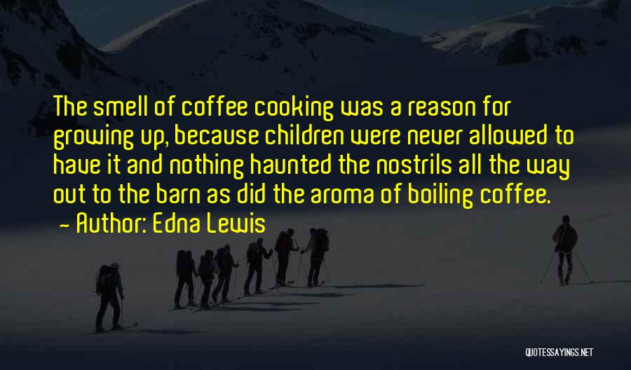 Edna Lewis Quotes: The Smell Of Coffee Cooking Was A Reason For Growing Up, Because Children Were Never Allowed To Have It And