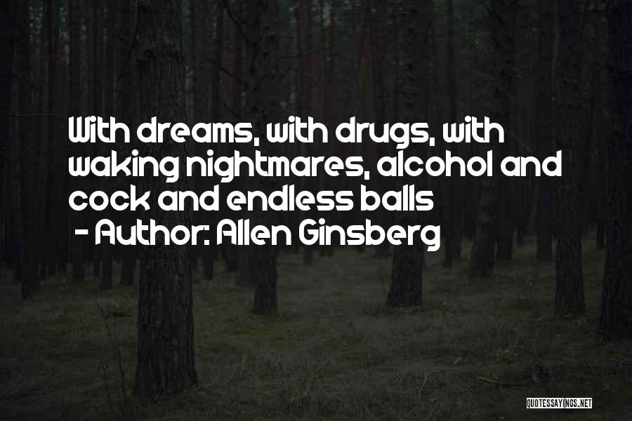 Allen Ginsberg Quotes: With Dreams, With Drugs, With Waking Nightmares, Alcohol And Cock And Endless Balls