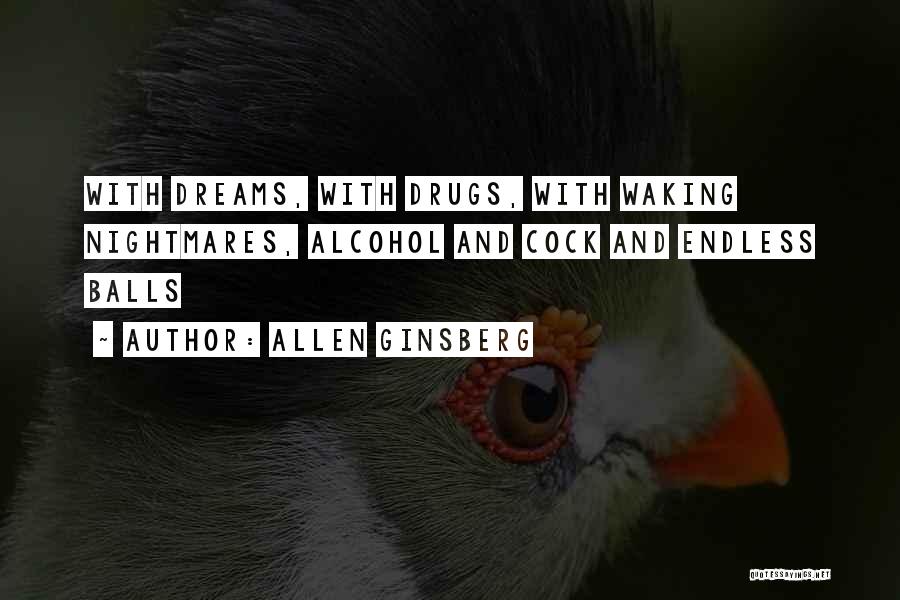 Allen Ginsberg Quotes: With Dreams, With Drugs, With Waking Nightmares, Alcohol And Cock And Endless Balls