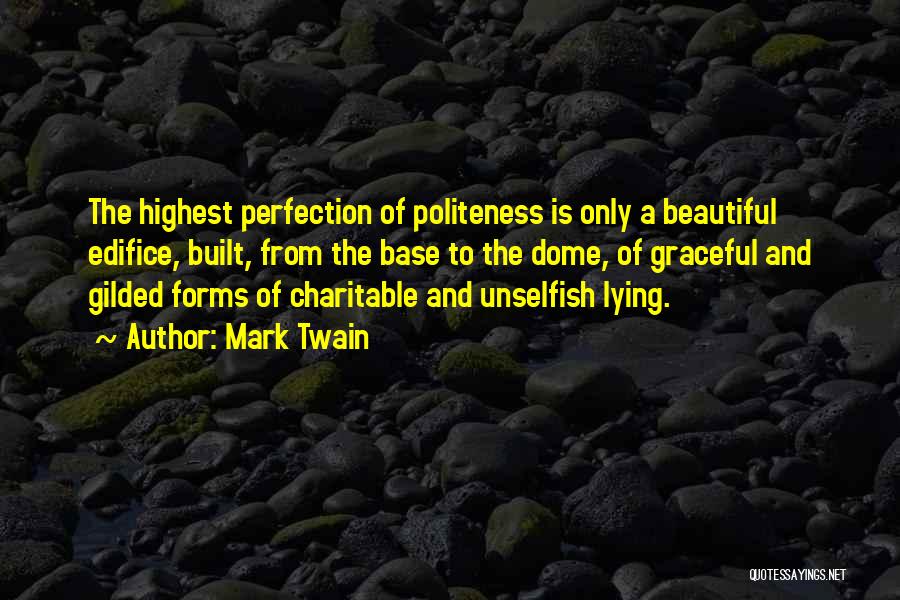 Mark Twain Quotes: The Highest Perfection Of Politeness Is Only A Beautiful Edifice, Built, From The Base To The Dome, Of Graceful And