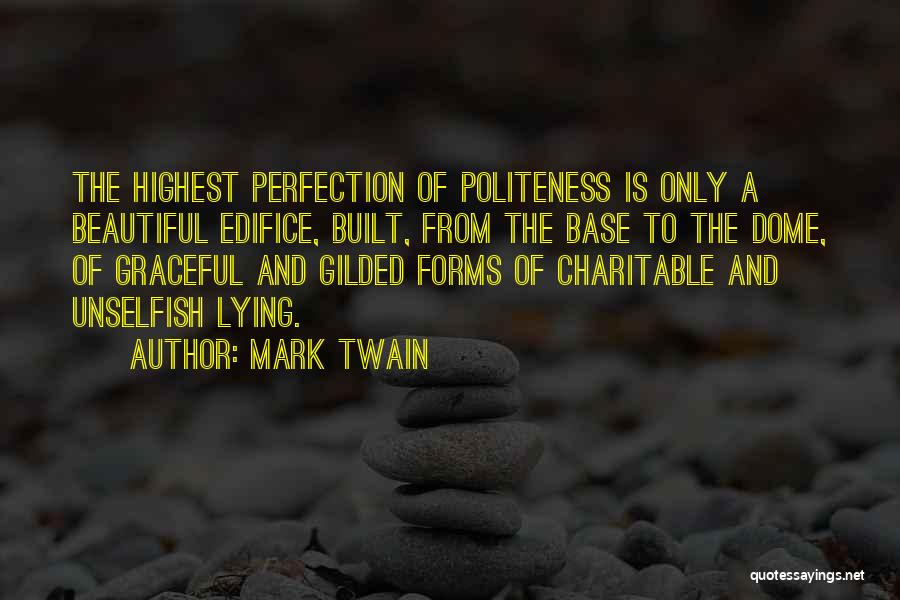 Mark Twain Quotes: The Highest Perfection Of Politeness Is Only A Beautiful Edifice, Built, From The Base To The Dome, Of Graceful And