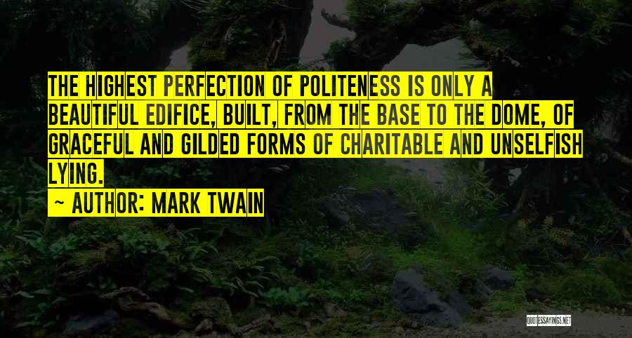 Mark Twain Quotes: The Highest Perfection Of Politeness Is Only A Beautiful Edifice, Built, From The Base To The Dome, Of Graceful And