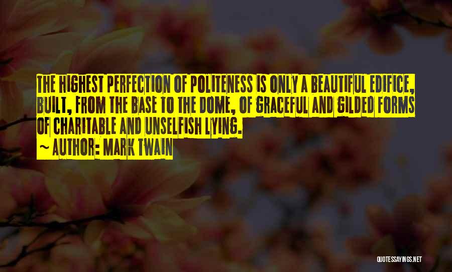 Mark Twain Quotes: The Highest Perfection Of Politeness Is Only A Beautiful Edifice, Built, From The Base To The Dome, Of Graceful And
