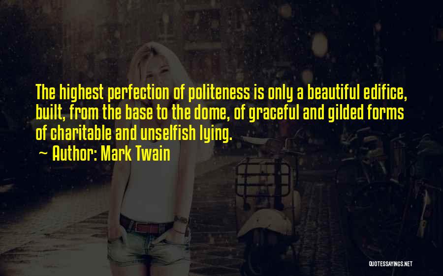 Mark Twain Quotes: The Highest Perfection Of Politeness Is Only A Beautiful Edifice, Built, From The Base To The Dome, Of Graceful And