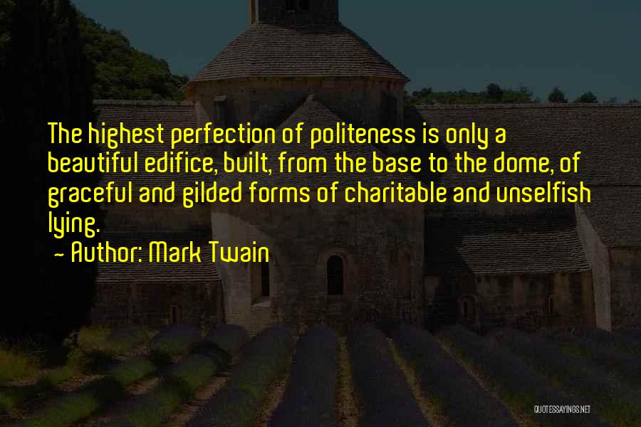 Mark Twain Quotes: The Highest Perfection Of Politeness Is Only A Beautiful Edifice, Built, From The Base To The Dome, Of Graceful And