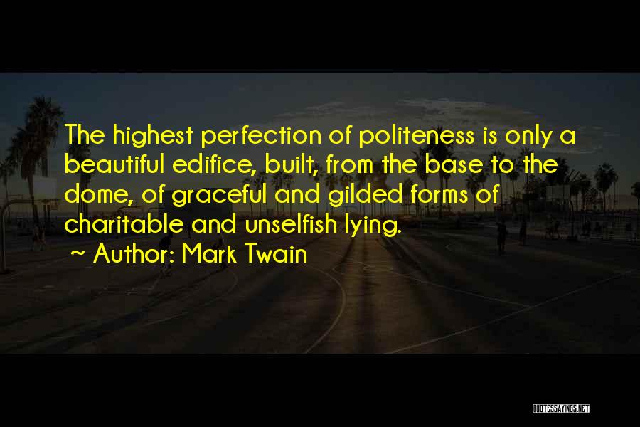 Mark Twain Quotes: The Highest Perfection Of Politeness Is Only A Beautiful Edifice, Built, From The Base To The Dome, Of Graceful And