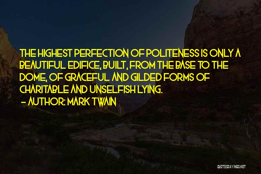 Mark Twain Quotes: The Highest Perfection Of Politeness Is Only A Beautiful Edifice, Built, From The Base To The Dome, Of Graceful And