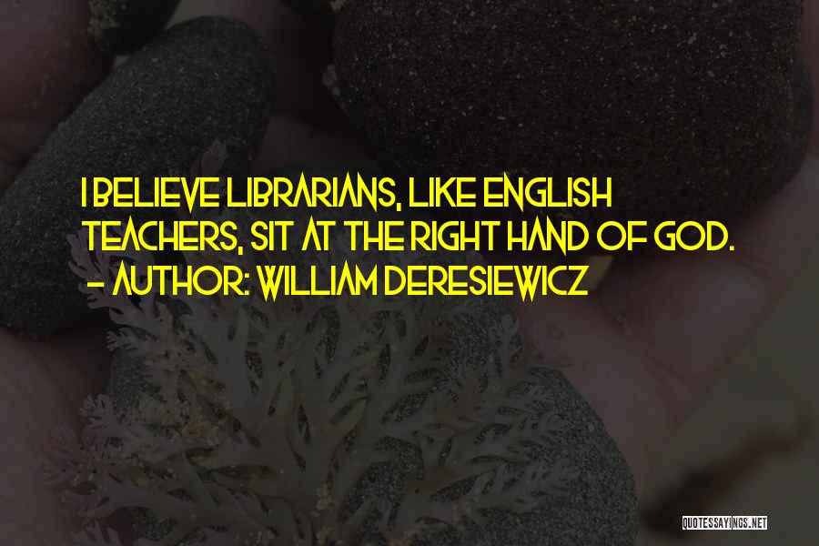 William Deresiewicz Quotes: I Believe Librarians, Like English Teachers, Sit At The Right Hand Of God.
