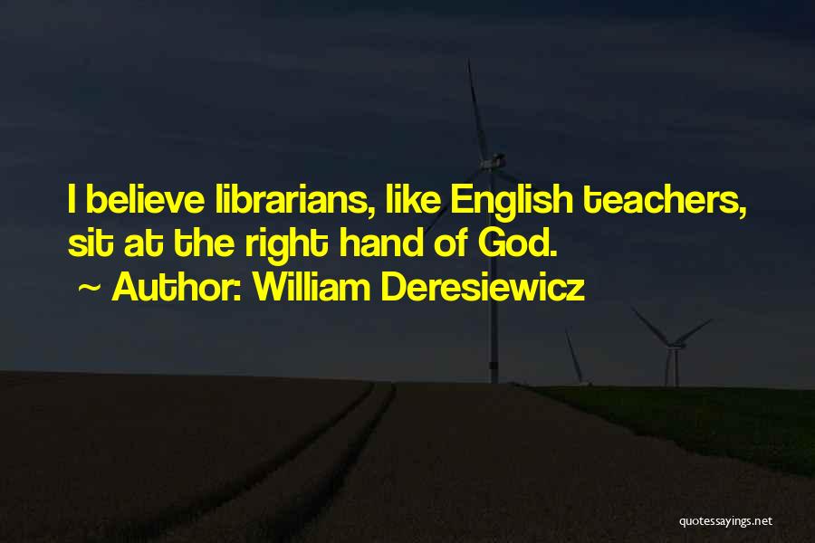 William Deresiewicz Quotes: I Believe Librarians, Like English Teachers, Sit At The Right Hand Of God.