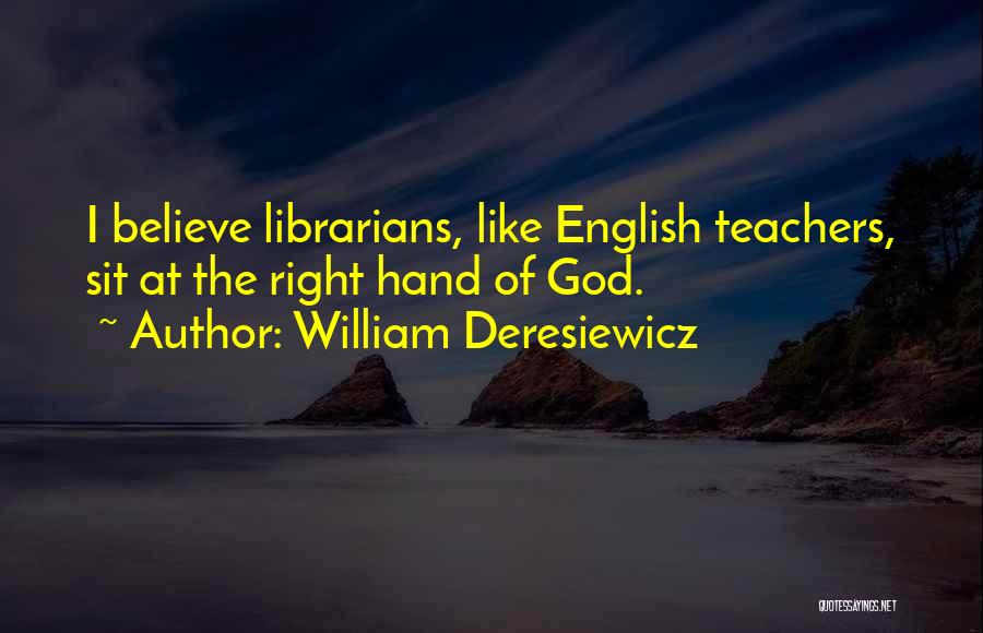 William Deresiewicz Quotes: I Believe Librarians, Like English Teachers, Sit At The Right Hand Of God.