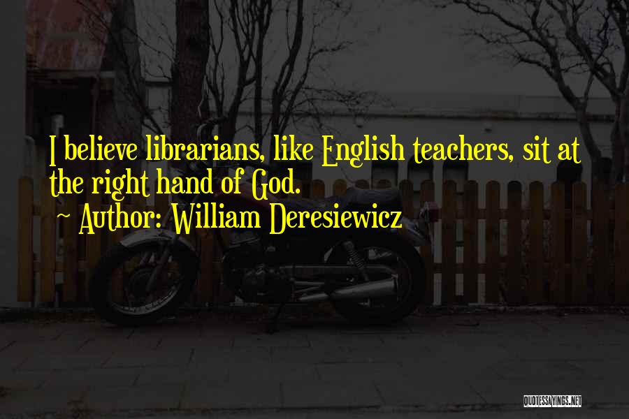 William Deresiewicz Quotes: I Believe Librarians, Like English Teachers, Sit At The Right Hand Of God.