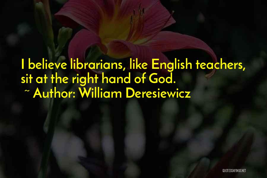 William Deresiewicz Quotes: I Believe Librarians, Like English Teachers, Sit At The Right Hand Of God.