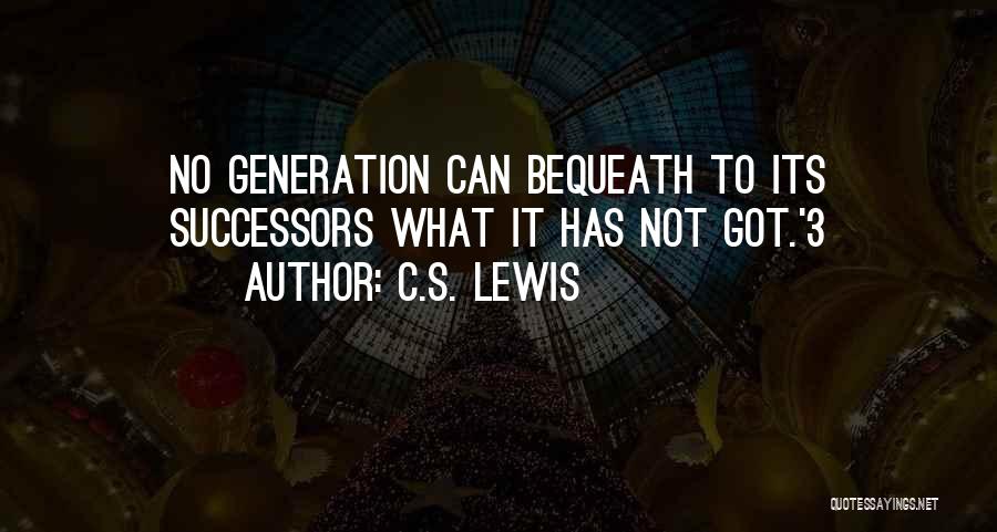 C.S. Lewis Quotes: No Generation Can Bequeath To Its Successors What It Has Not Got.'3