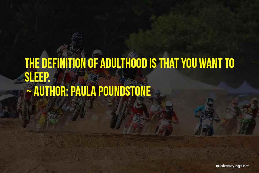 Paula Poundstone Quotes: The Definition Of Adulthood Is That You Want To Sleep.