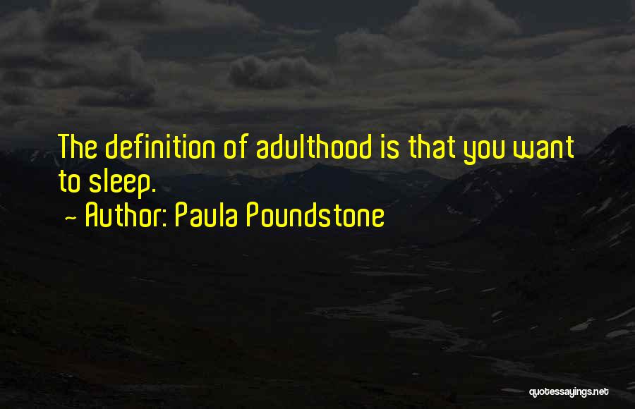Paula Poundstone Quotes: The Definition Of Adulthood Is That You Want To Sleep.
